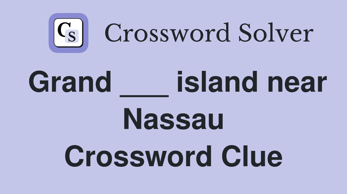 Grand ___ island near Nassau Crossword Clue