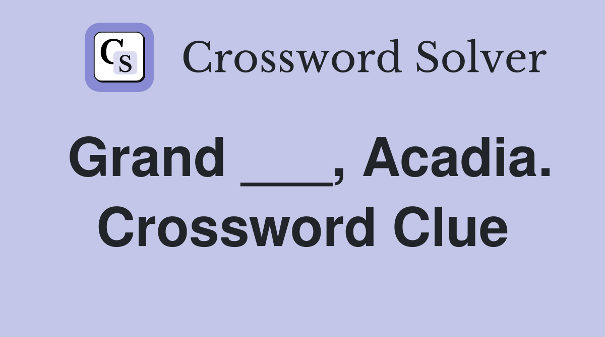 Grand ___, Acadia. Crossword Clue
