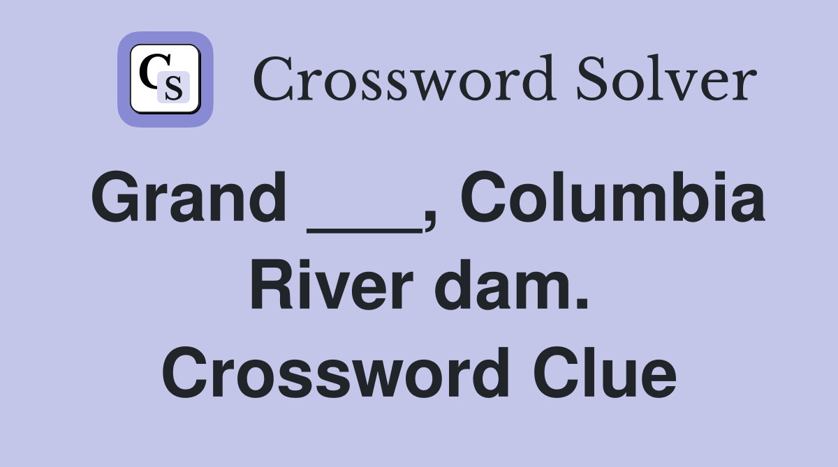 Grand ___, Columbia River dam. Crossword Clue