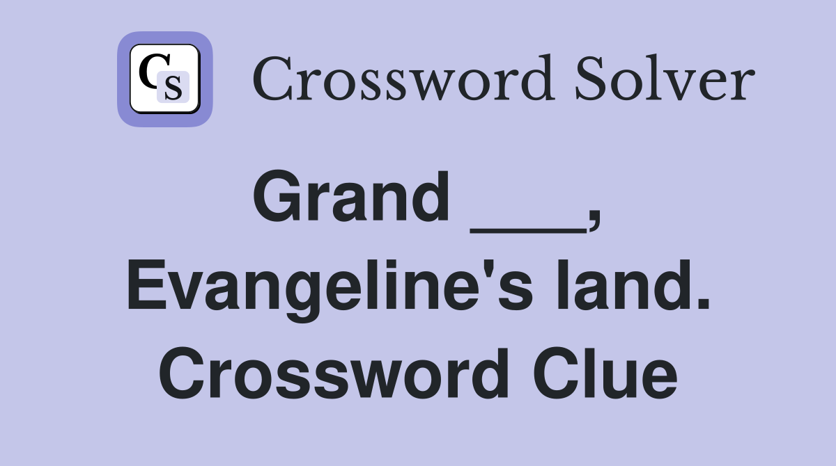 Grand ___, Evangeline's land. Crossword Clue