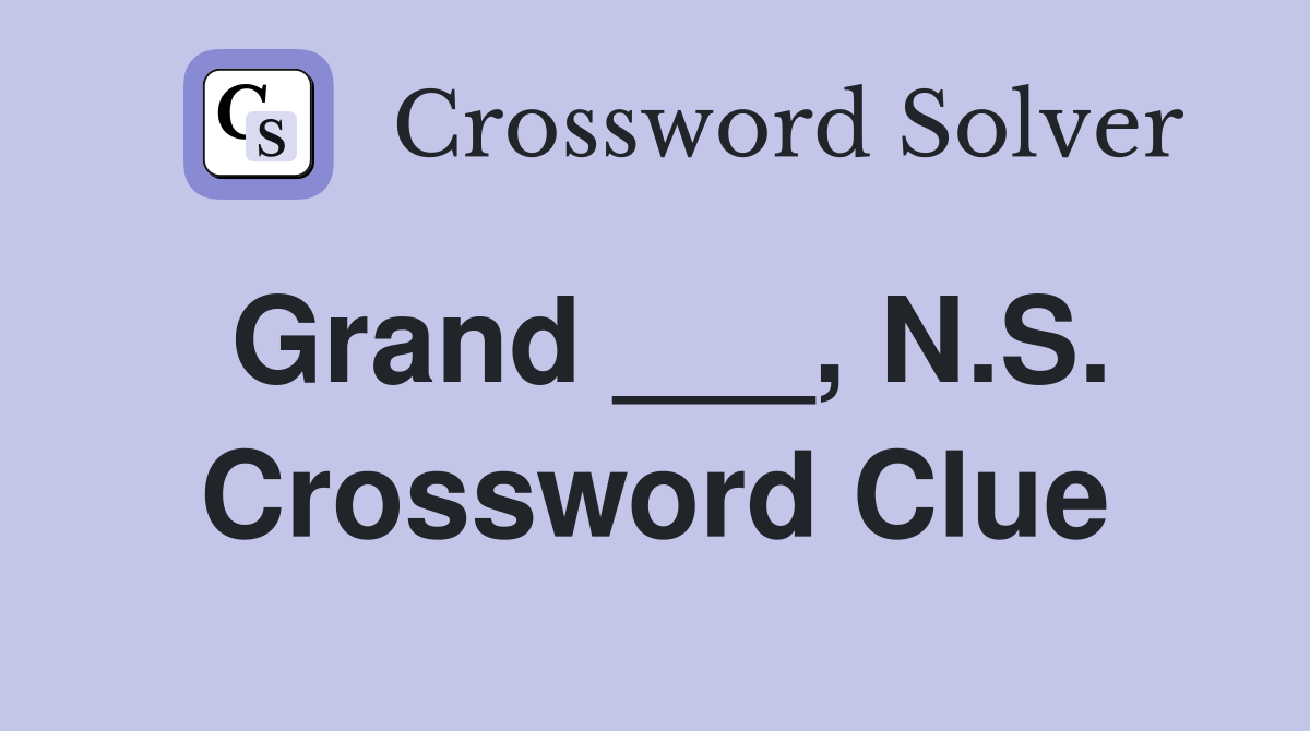 Grand ___, N.S. Crossword Clue
