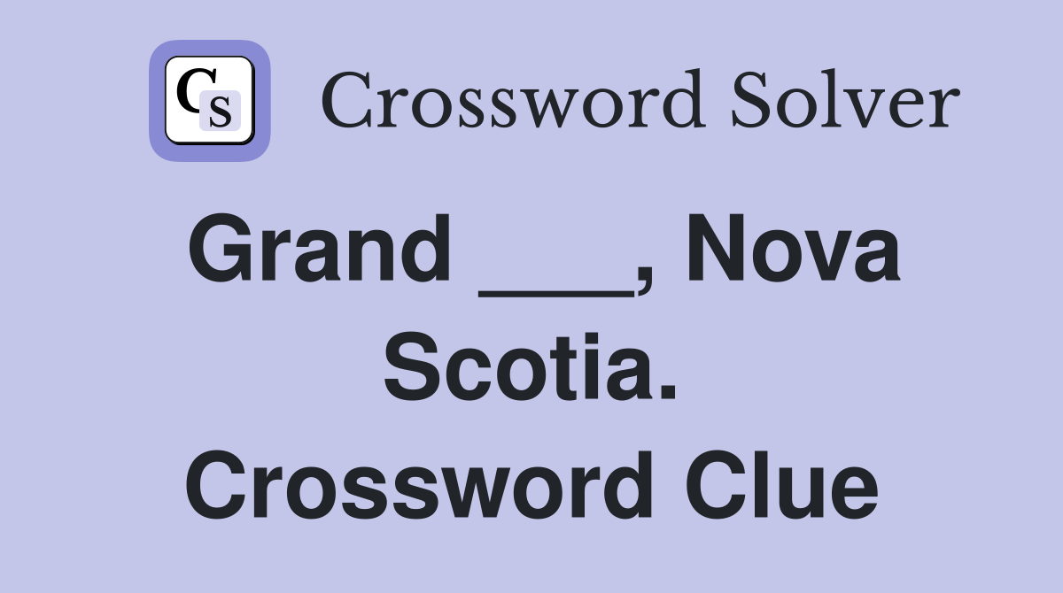Grand ___, Nova Scotia. Crossword Clue