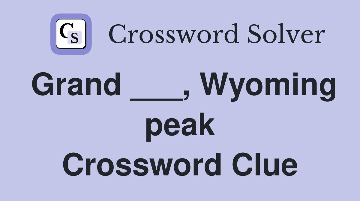 Grand ___, Wyoming peak Crossword Clue