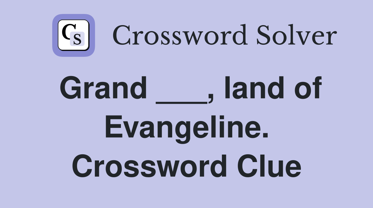 Grand ___, land of Evangeline. Crossword Clue
