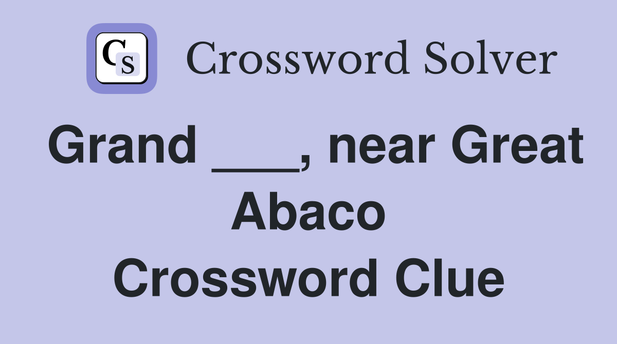 Grand ___, near Great Abaco Crossword Clue