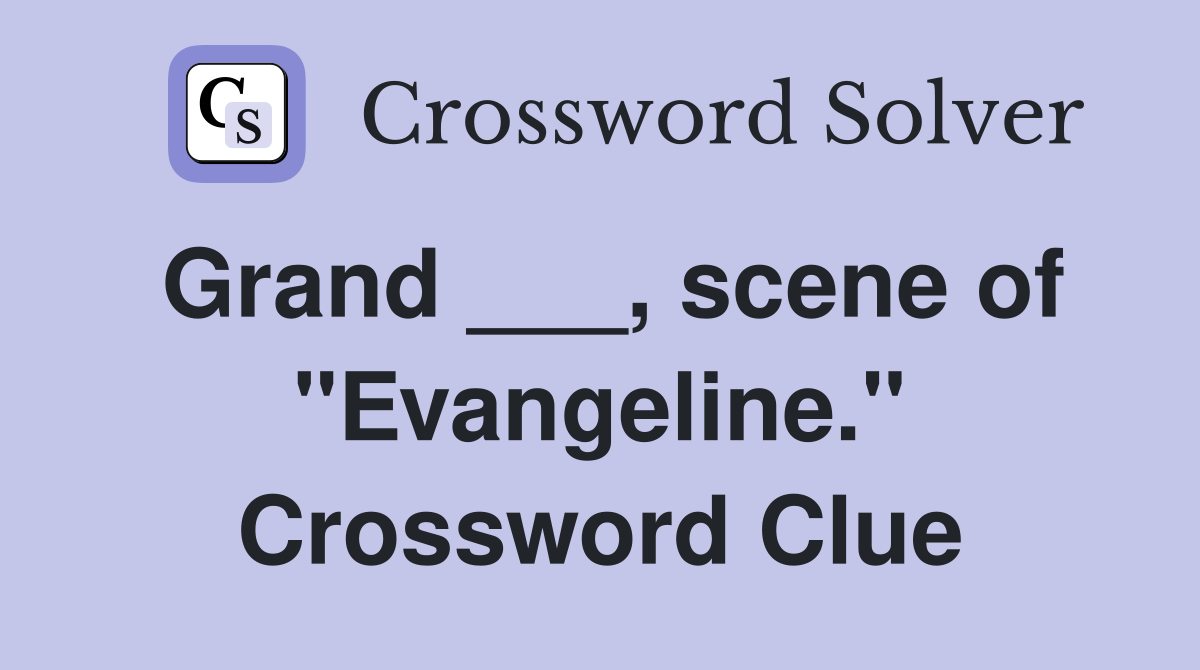Grand ___, scene of "Evangeline." Crossword Clue