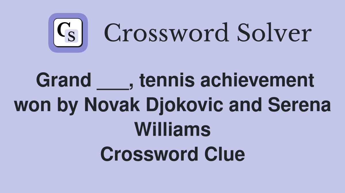 Grand ___, tennis achievement won by Novak Djokovic and Serena Williams Crossword Clue