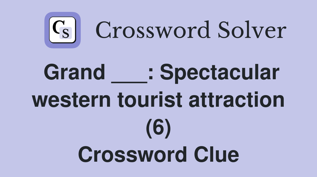 Grand ___: Spectacular western tourist attraction (6) Crossword Clue