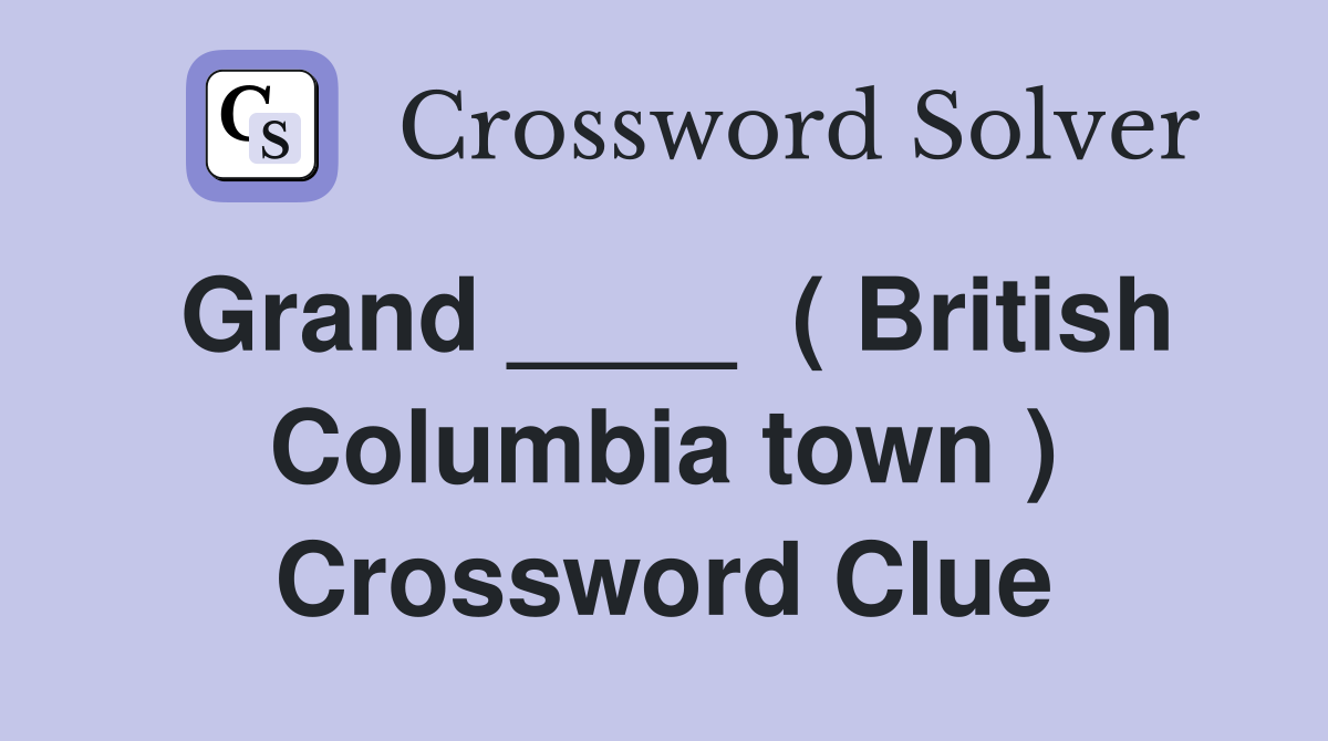 Grand ____  ( British Columbia town ) Crossword Clue