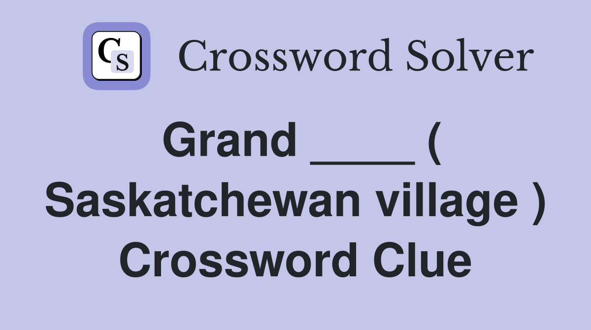 Grand ____ ( Saskatchewan village ) Crossword Clue