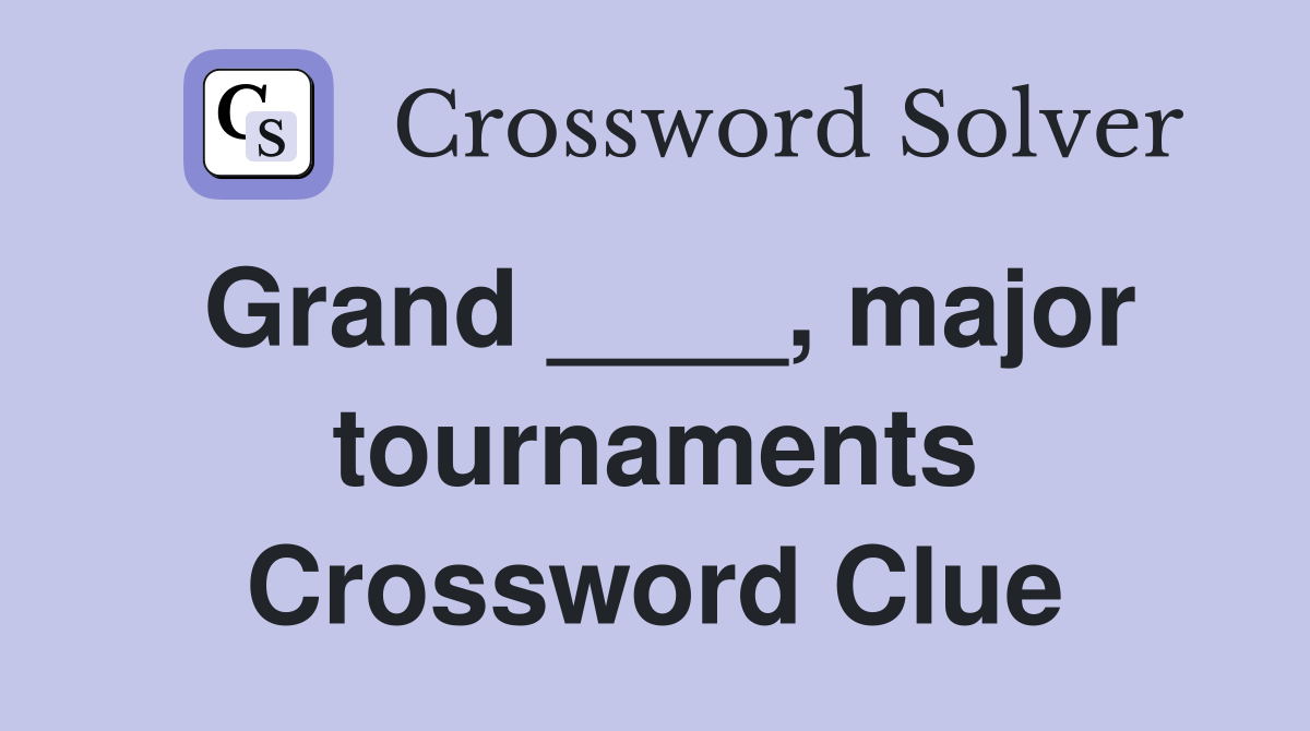 Grand ____, major tournaments Crossword Clue