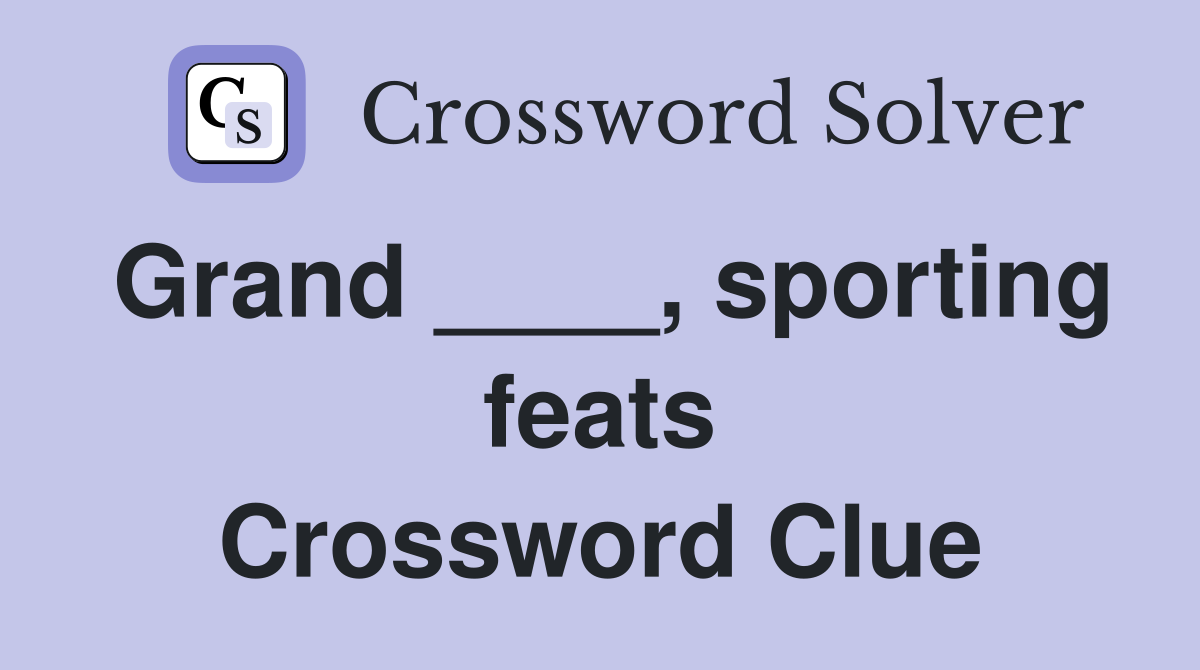 Grand ____, sporting feats Crossword Clue