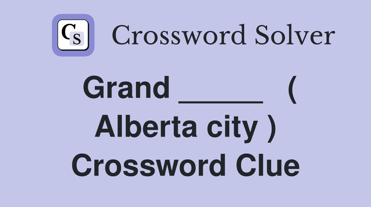 Grand _____   ( Alberta city ) Crossword Clue