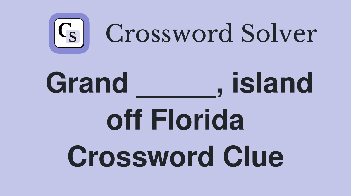 Grand _____, island off Florida Crossword Clue