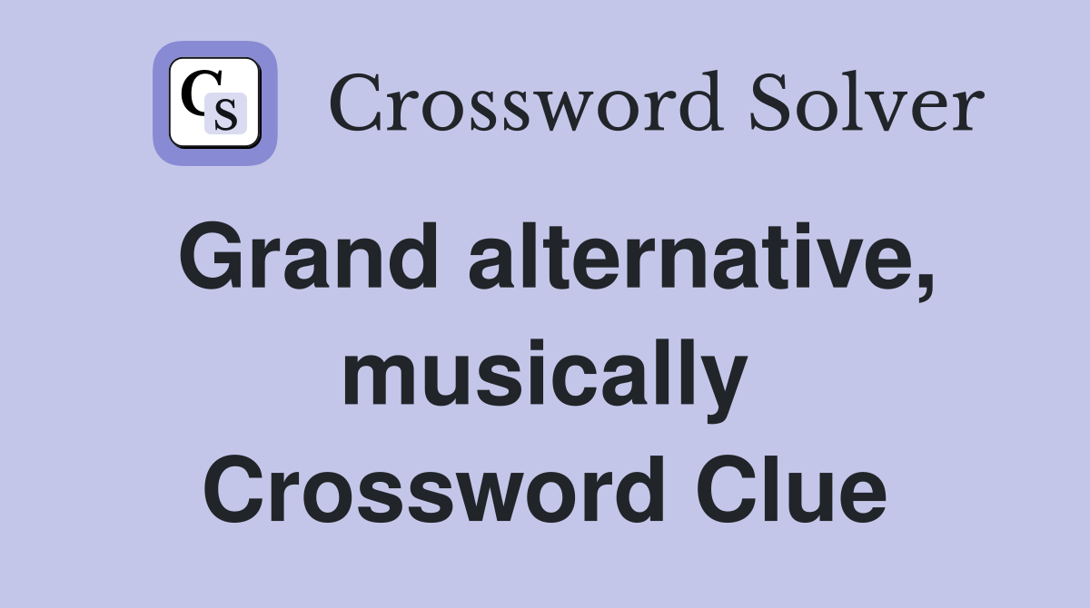 Grand alternative, musically Crossword Clue