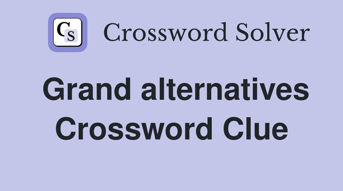 Grand alternatives Crossword Clue
