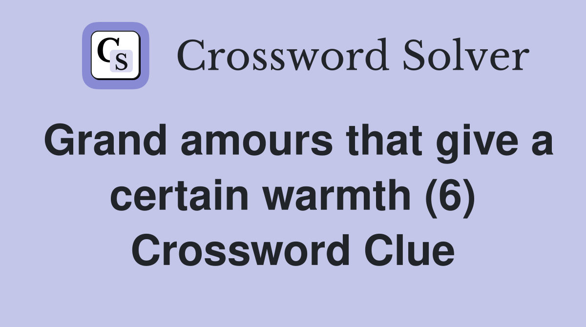 Grand amours that give a certain warmth (6) Crossword Clue