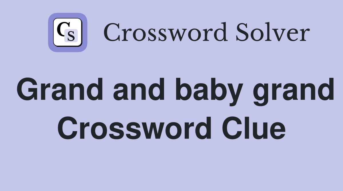 Grand and baby grand Crossword Clue