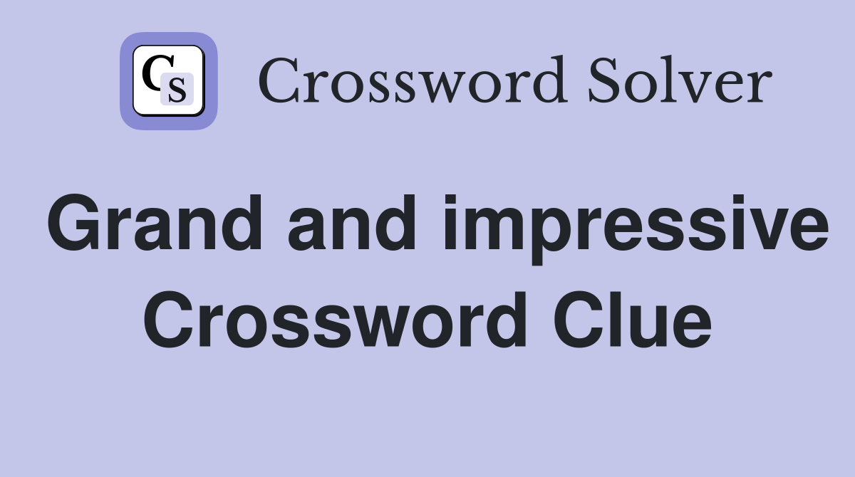 Grand and impressive Crossword Clue