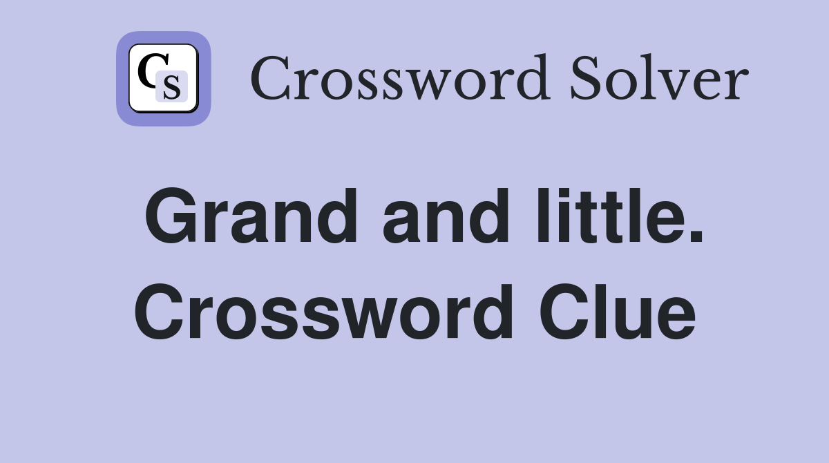 Grand and little. Crossword Clue