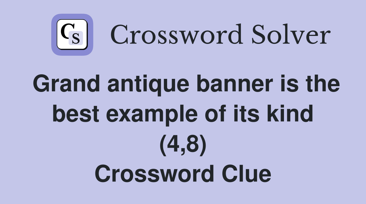 Grand antique banner is the best example of its kind (4,8) Crossword Clue