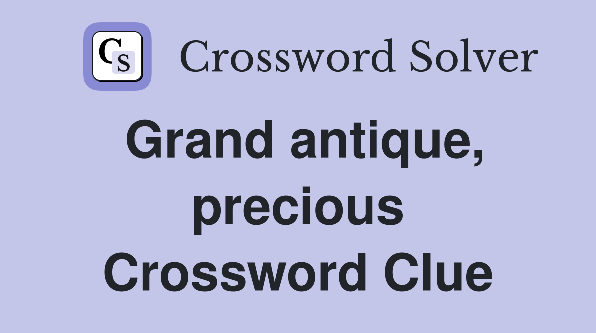 Grand antique, precious Crossword Clue