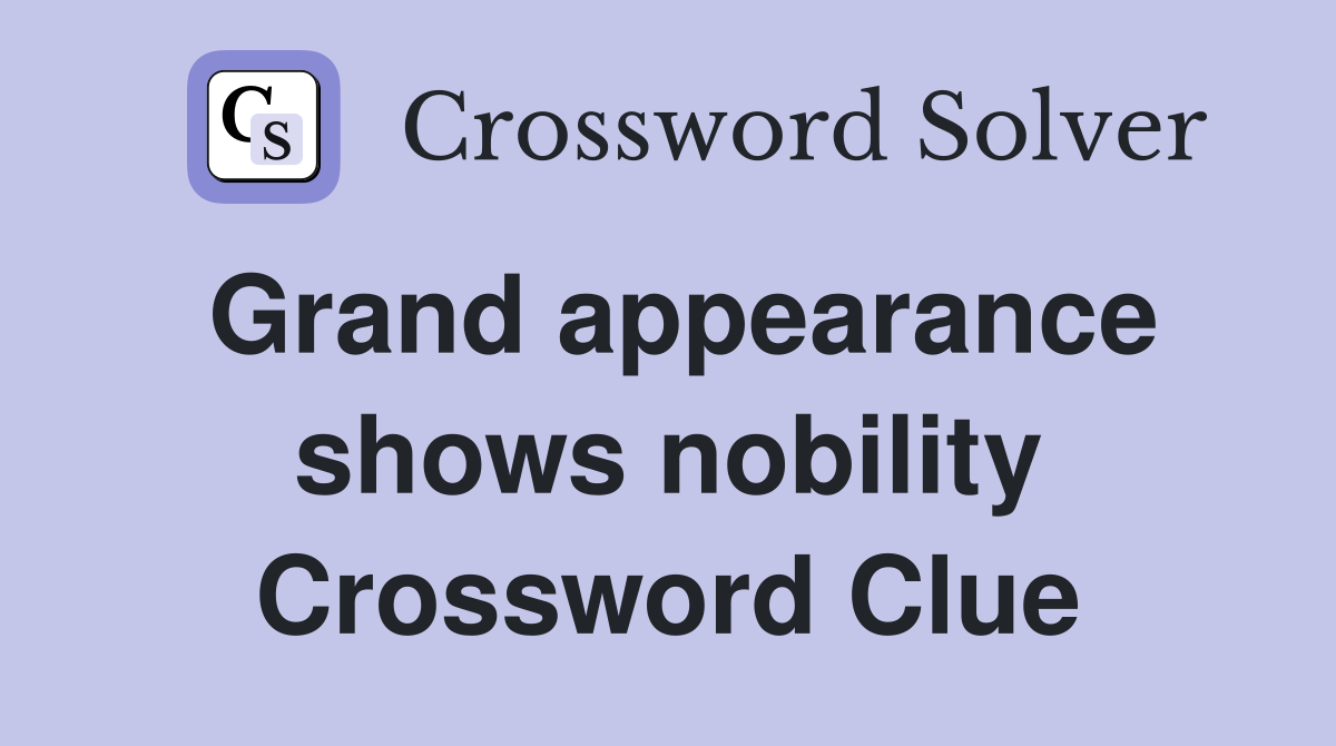 Grand appearance shows nobility Crossword Clue