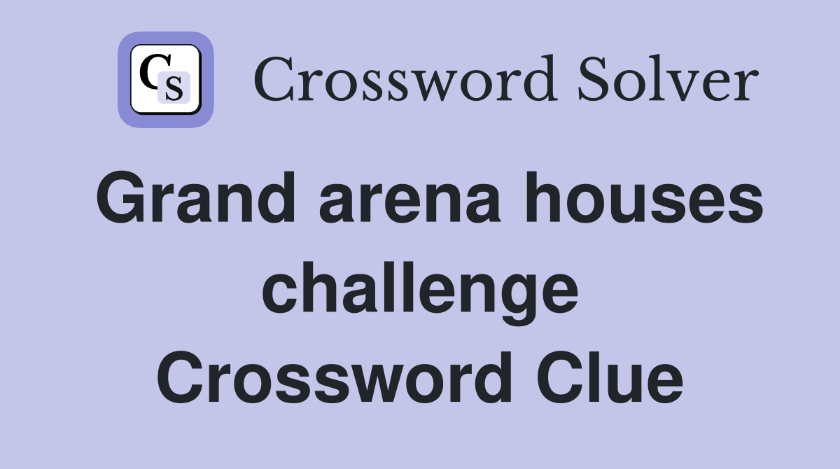 Grand arena houses challenge Crossword Clue