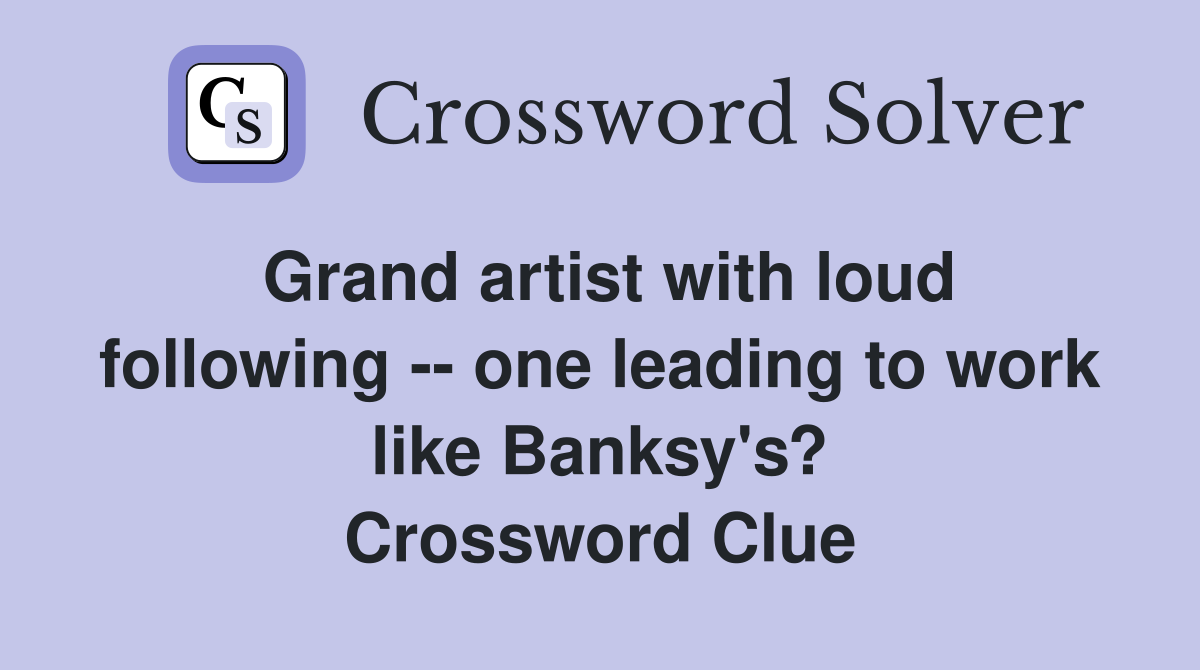 Grand artist with loud following -- one leading to work like Banksy's? Crossword Clue