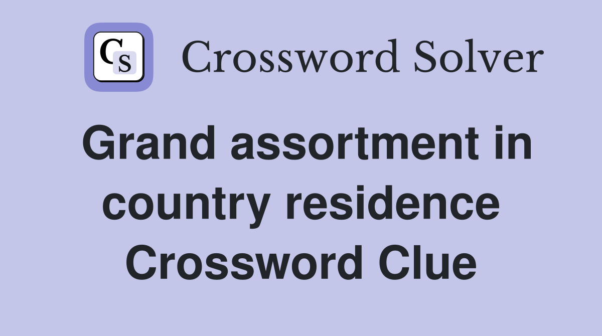 Grand assortment in country residence Crossword Clue