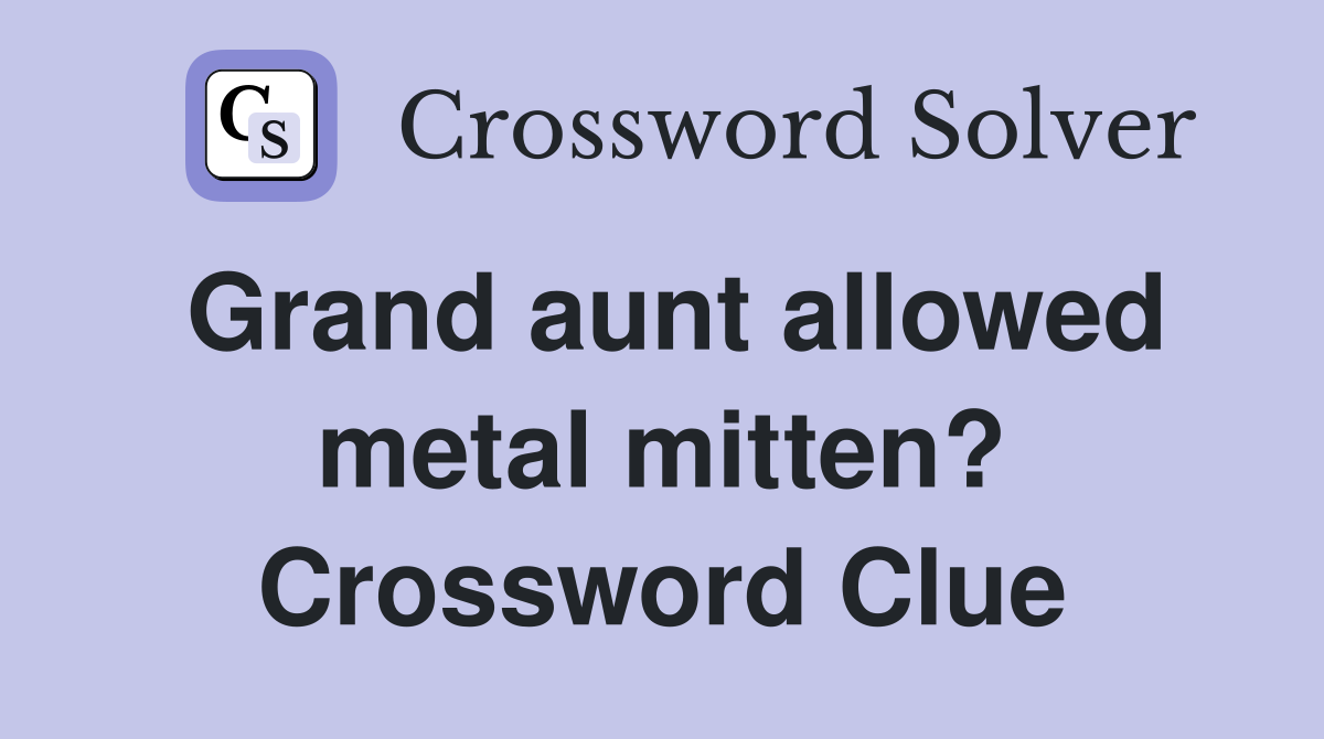 Grand aunt allowed metal mitten? Crossword Clue