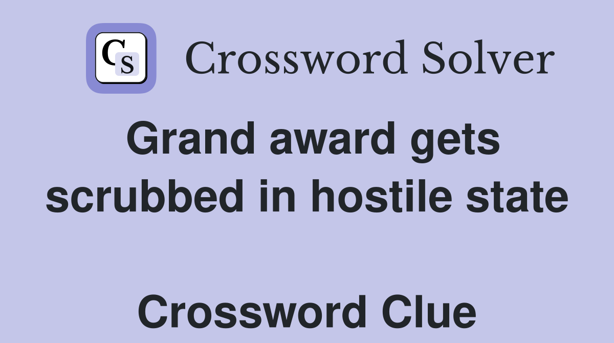 Grand award gets scrubbed in hostile state  Crossword Clue