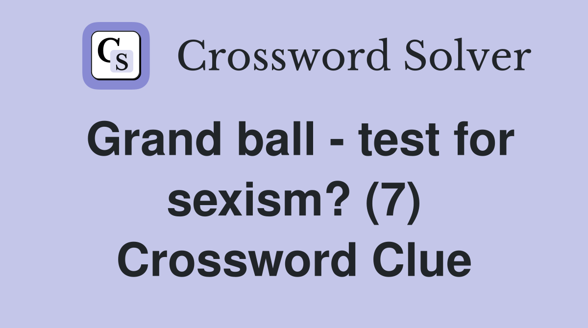 Grand ball - test for sexism? (7) Crossword Clue