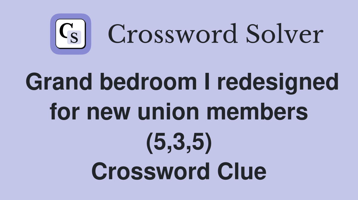 Grand bedroom I redesigned for new union members (5,3,5) Crossword Clue