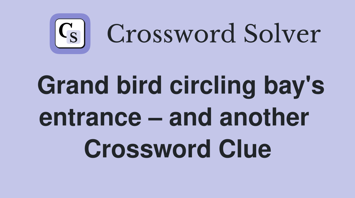 Grand bird circling bay's entrance – and another  Crossword Clue