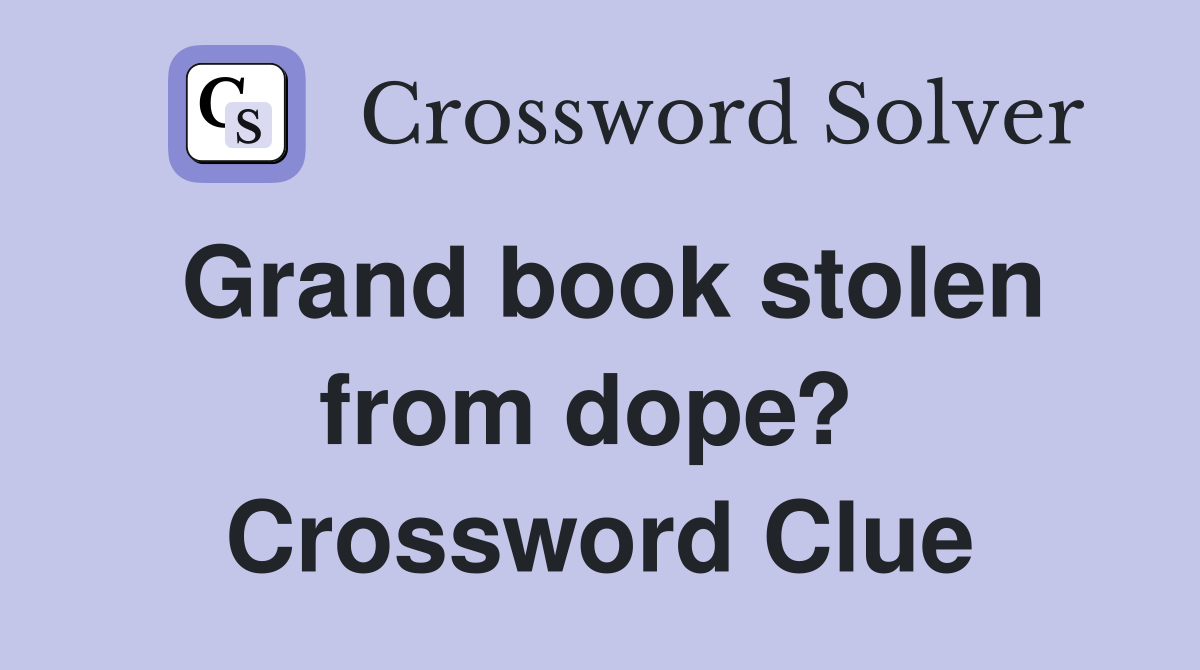 Grand book stolen from dope?  Crossword Clue