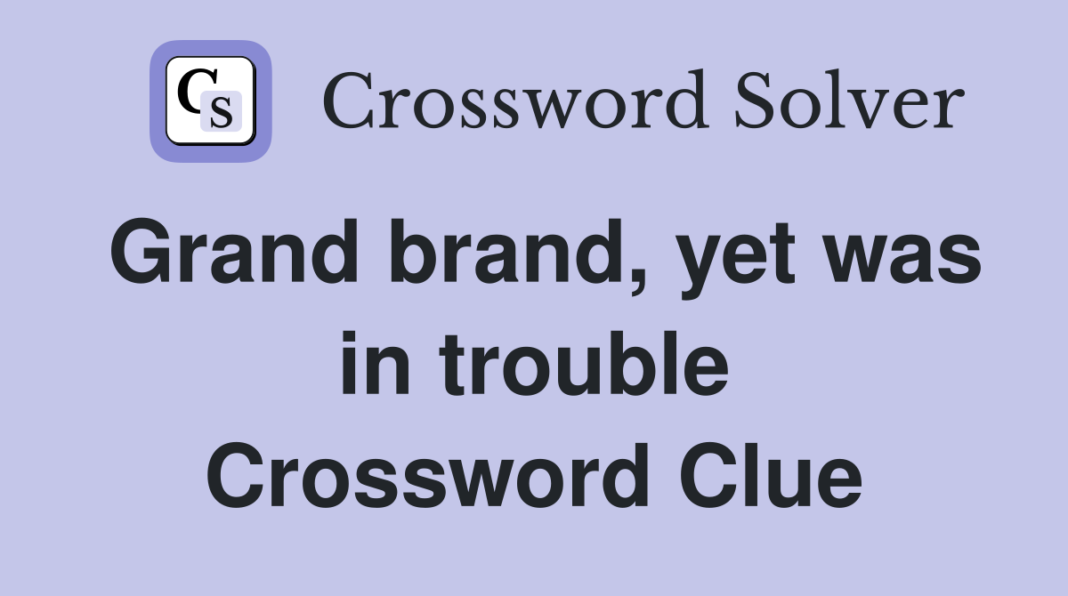 Grand brand, yet was in trouble Crossword Clue