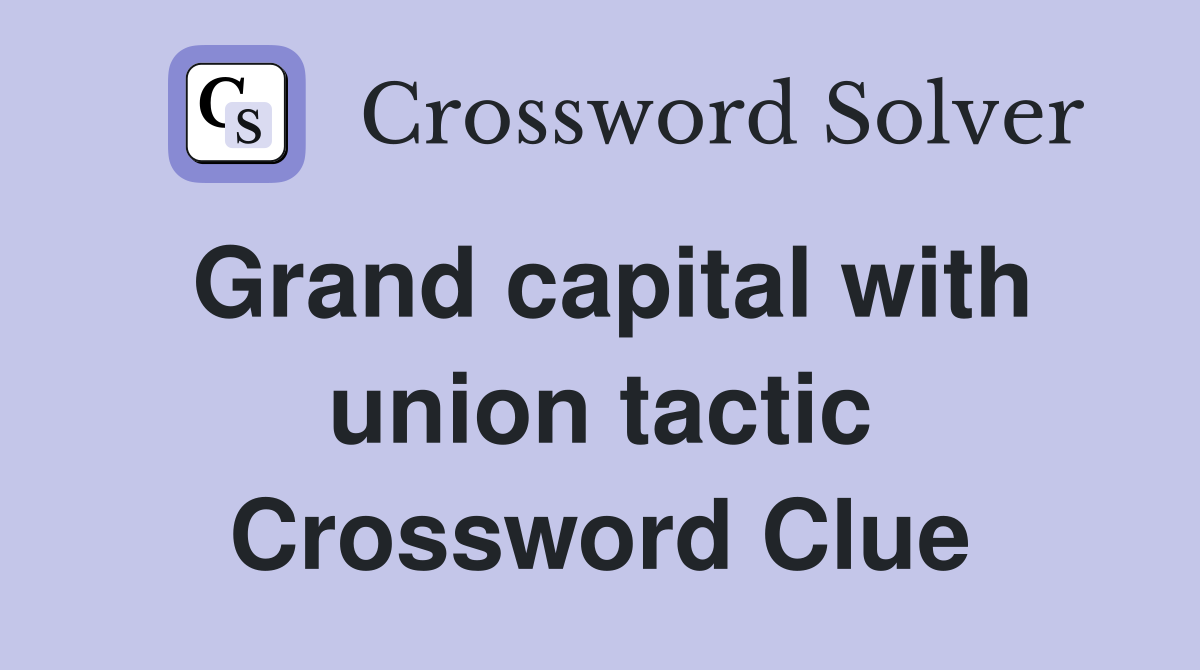 Grand capital with union tactic Crossword Clue