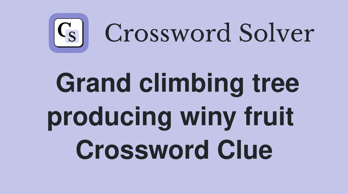 Grand climbing tree producing winy fruit  Crossword Clue