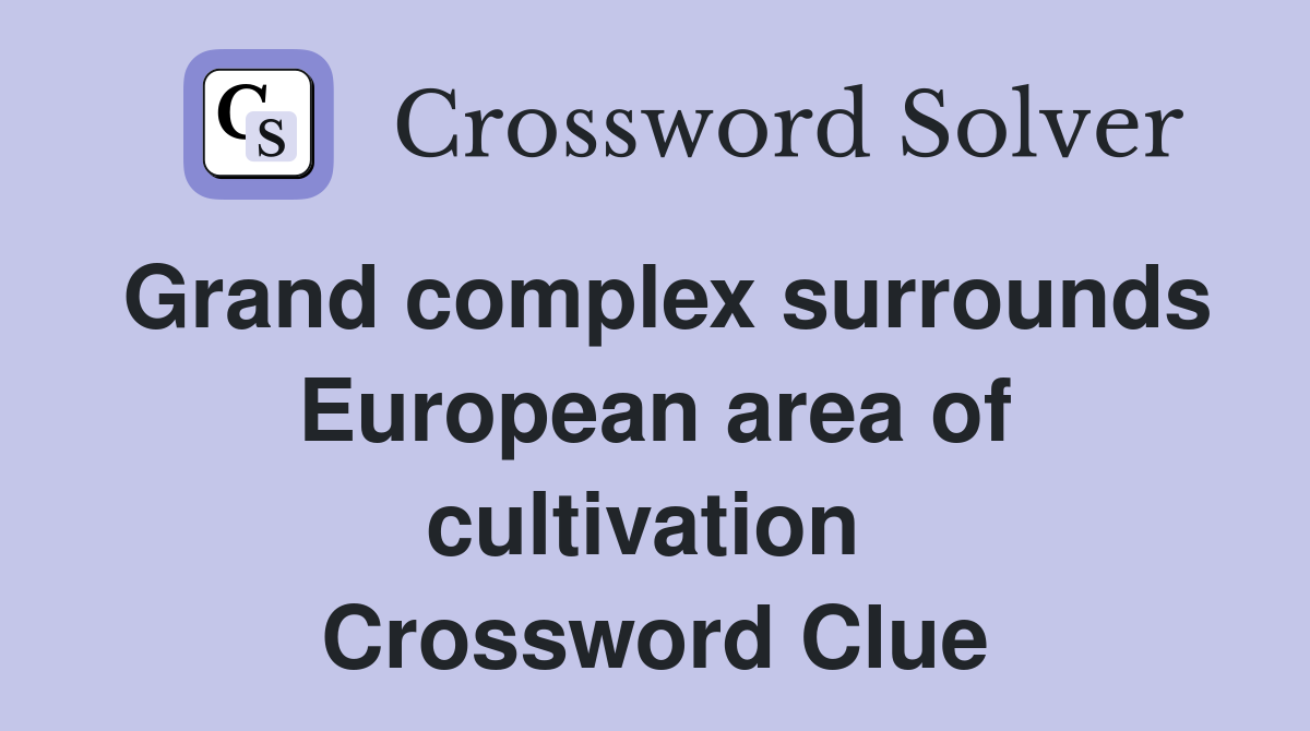 Grand complex surrounds European area of cultivation  Crossword Clue