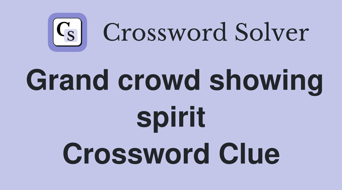 Grand crowd showing spirit Crossword Clue