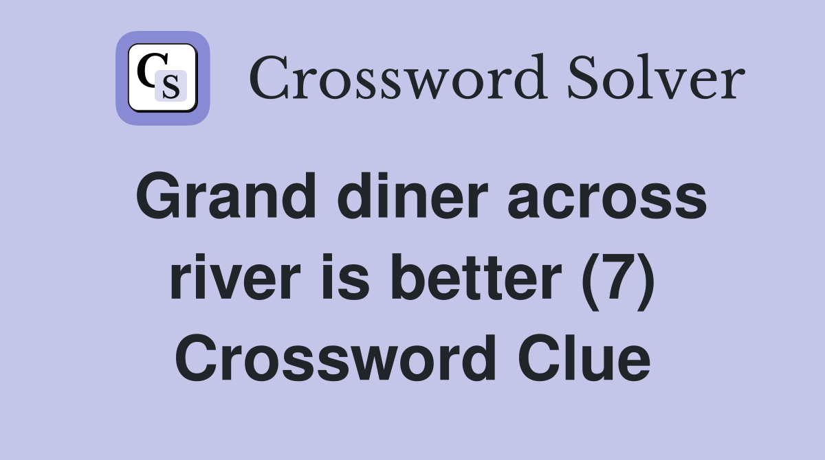 Grand diner across river is better (7) Crossword Clue