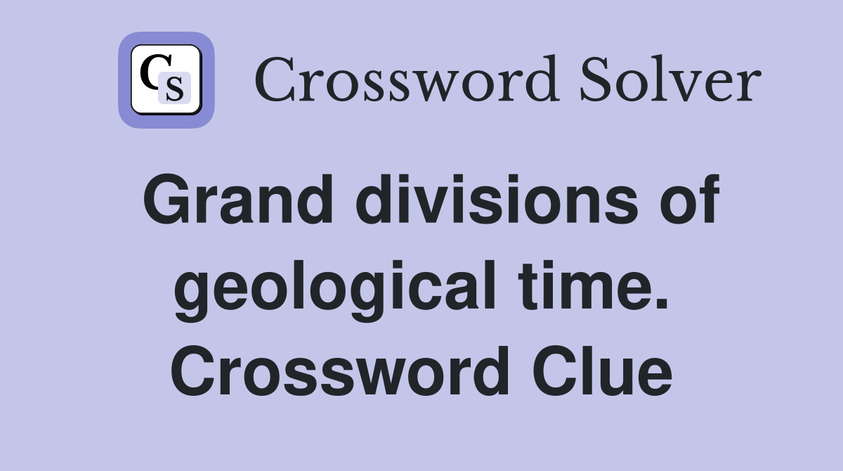 Grand divisions of geological time. Crossword Clue