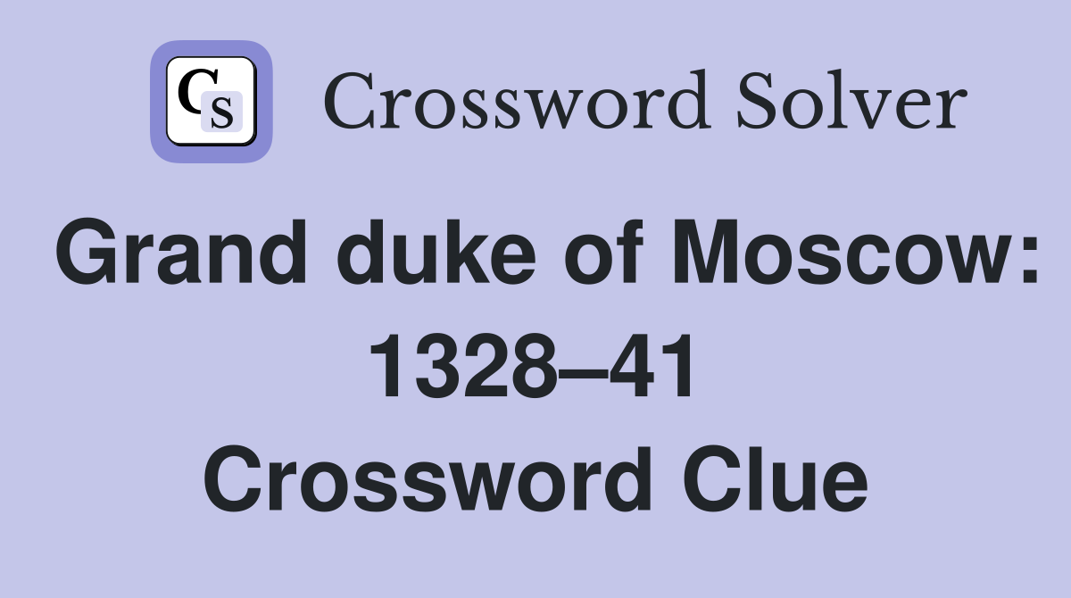 Grand duke of Moscow: 1328–41 Crossword Clue