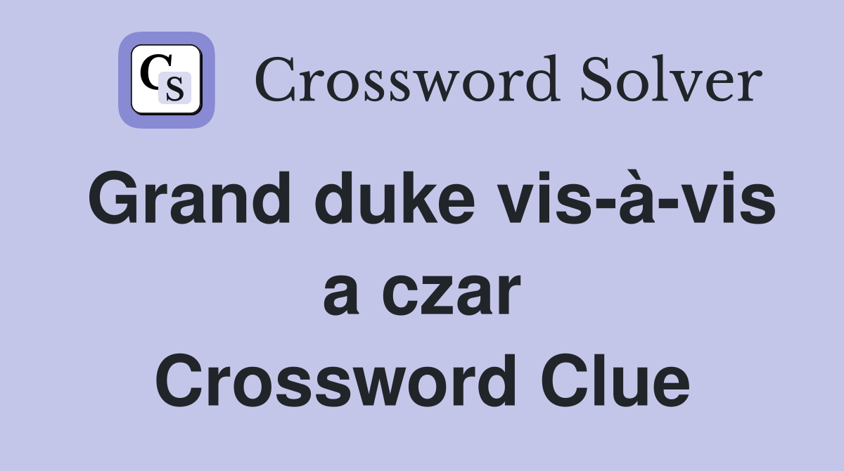 Grand duke vis-à-vis a czar Crossword Clue