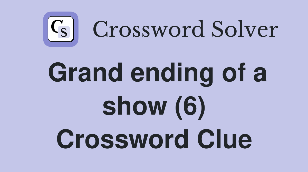 Grand ending of a show (6) Crossword Clue