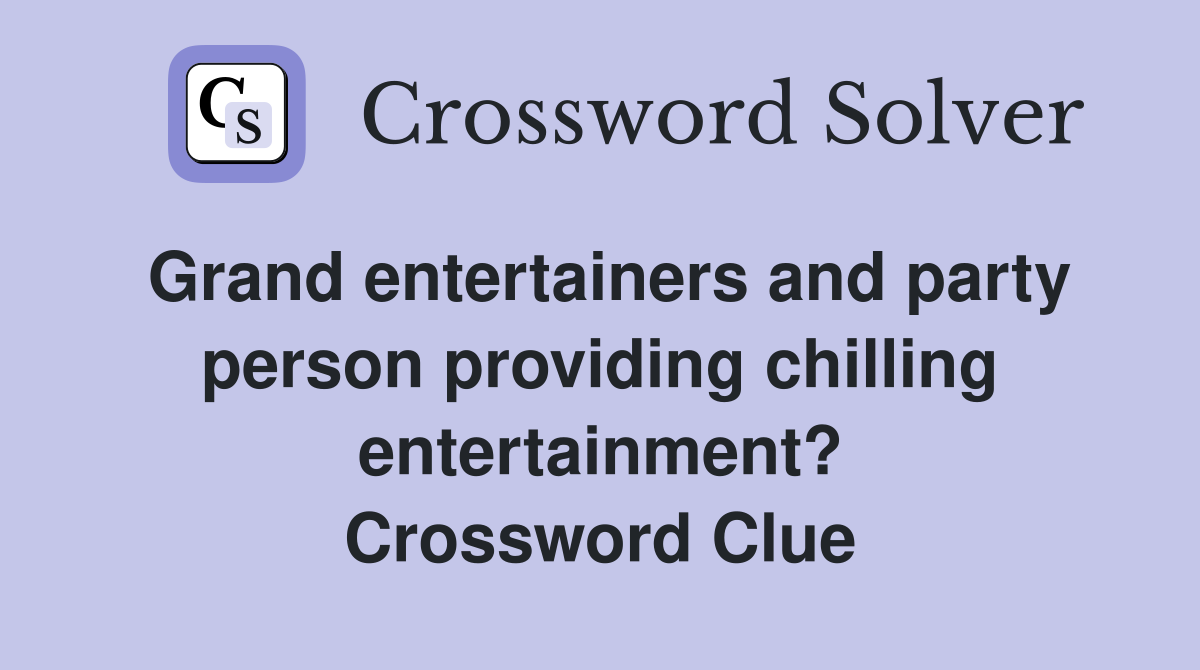 Grand entertainers and party person providing chilling entertainment? Crossword Clue