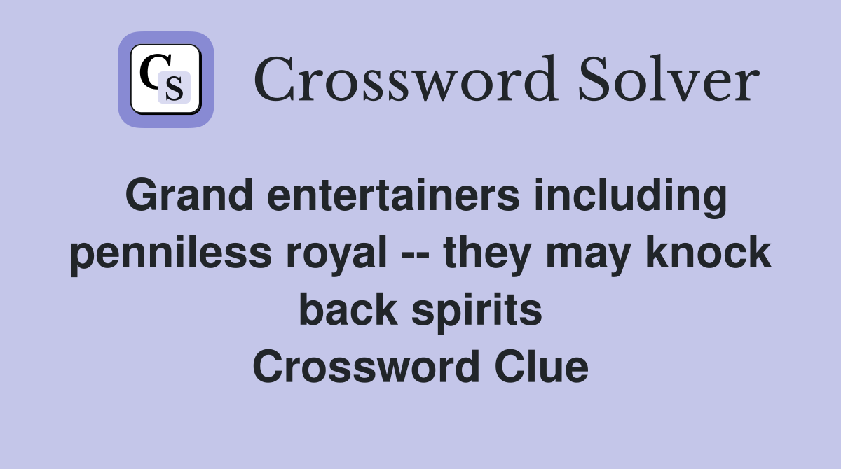 Grand entertainers including penniless royal -- they may knock back spirits Crossword Clue