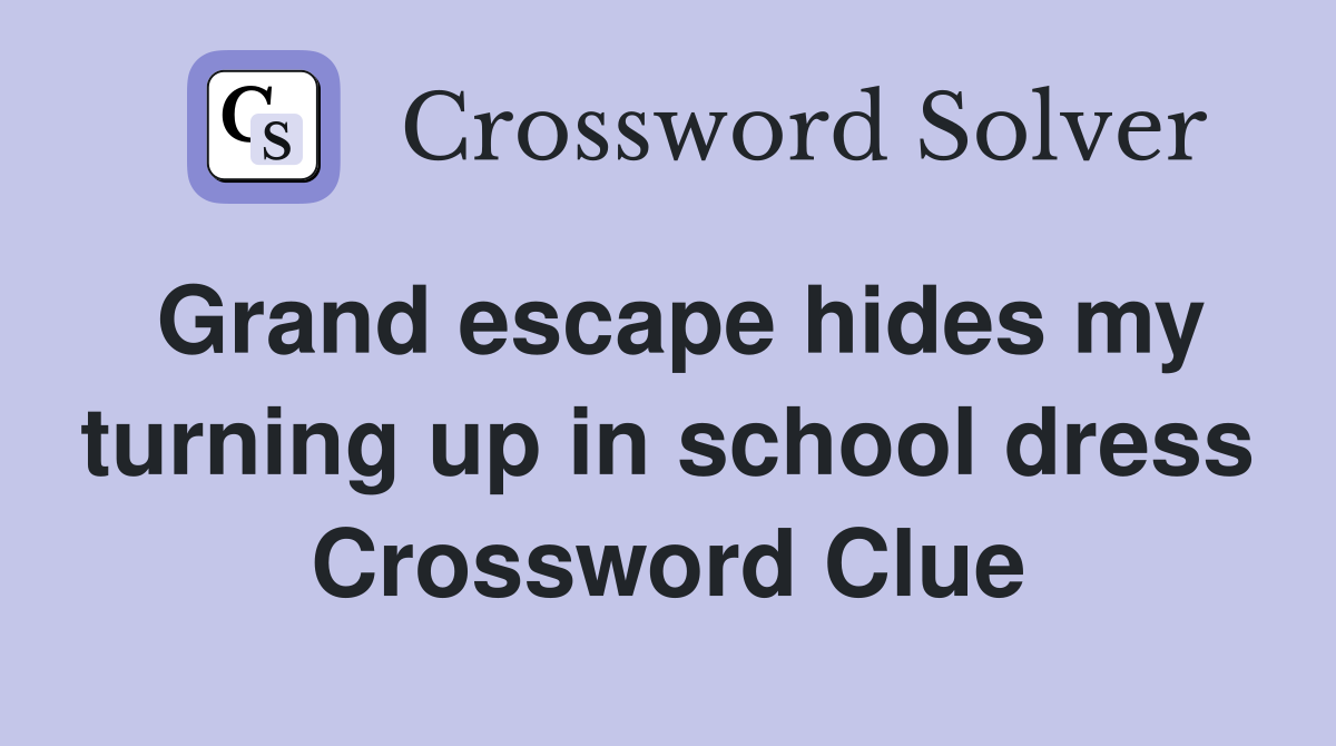 Grand escape hides my turning up in school dress Crossword Clue