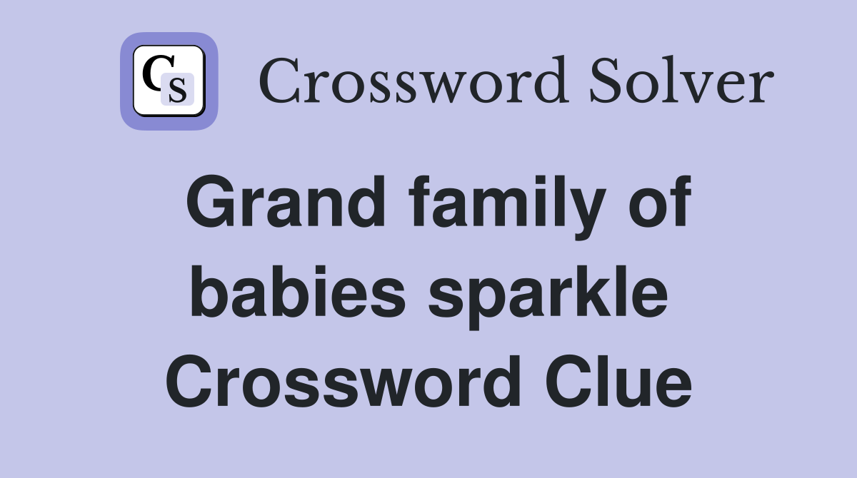 Grand family of babies sparkle Crossword Clue
